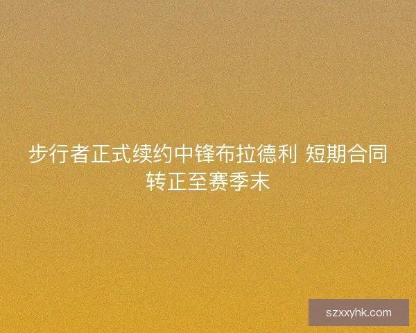 步行者正式续约中锋布拉德利 短期合同转正至赛季末